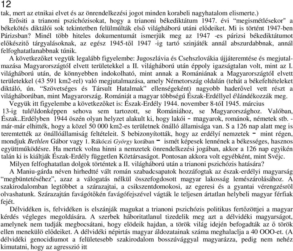 Minél több hiteles dokumentumát ismerjük meg az 1947 -es párizsi békediktátumot előkészitő tárgyalásoknak, az egész 1945-től 1947 -ig tartó szinjáték annál abszurdabbnak, annál felfoghatatlanabbnak