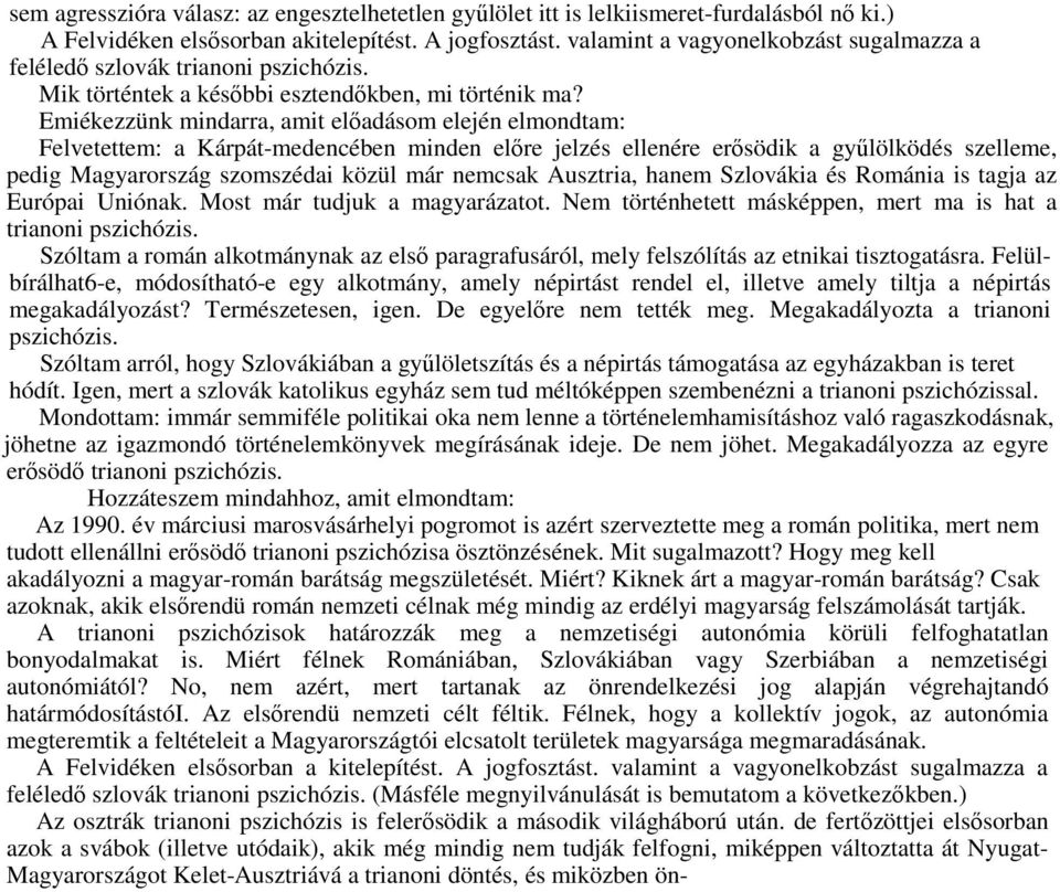 Emiékezzünk mindarra, amit előadásom elején elmondtam: Felvetettem: a Kárpát-medencében minden előre jelzés ellenére erősödik a gyűlölködés szelleme, pedig Magyarország szomszédai közül már nemcsak