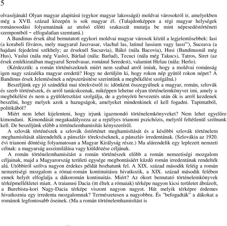 ) A Bandinus érsek által bemutatott egykori moldvai magyar városok közül a legjelentősebbek: Iasi (a korabeli főváros, mely magyarul Jaszvasar, vlachul las, latinul lassium vagy lassi"'), Suceava (a