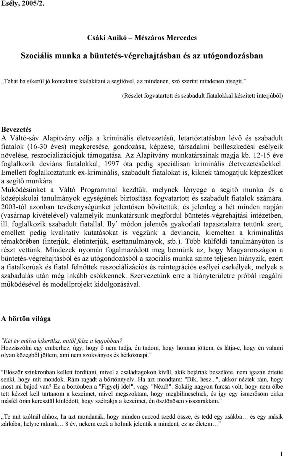 (Részlet fogvatartott és szabadult fiatalokkal készített interjúból) Bevezetés A Váltó-sáv Alapítvány célja a kriminális életvezetésű, letartóztatásban lévő és szabadult fiatalok (16-30 éves)