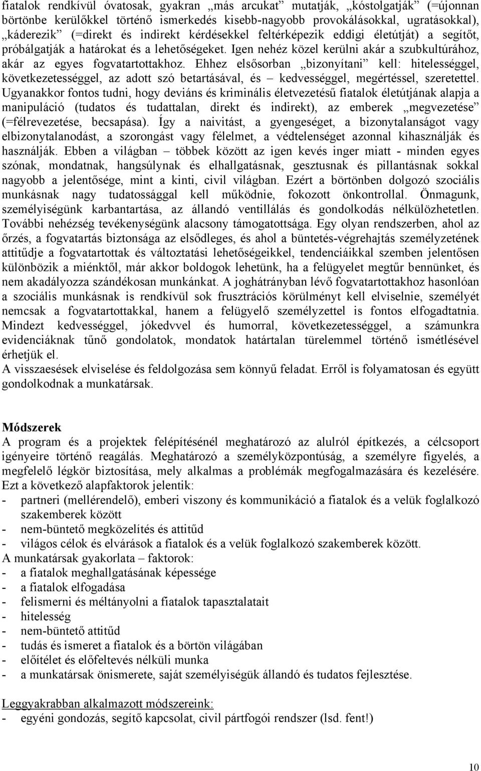 Ehhez elsősorban bizonyítani kell: hitelességgel, következetességgel, az adott szó betartásával, és kedvességgel, megértéssel, szeretettel.