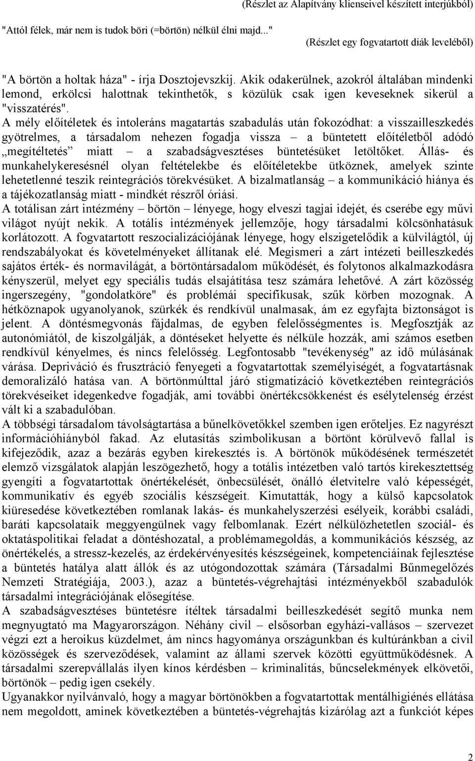 Akik odakerülnek, azokról általában mindenki lemond, erkölcsi halottnak tekinthetők, s közülük csak igen keveseknek sikerül a "visszatérés".