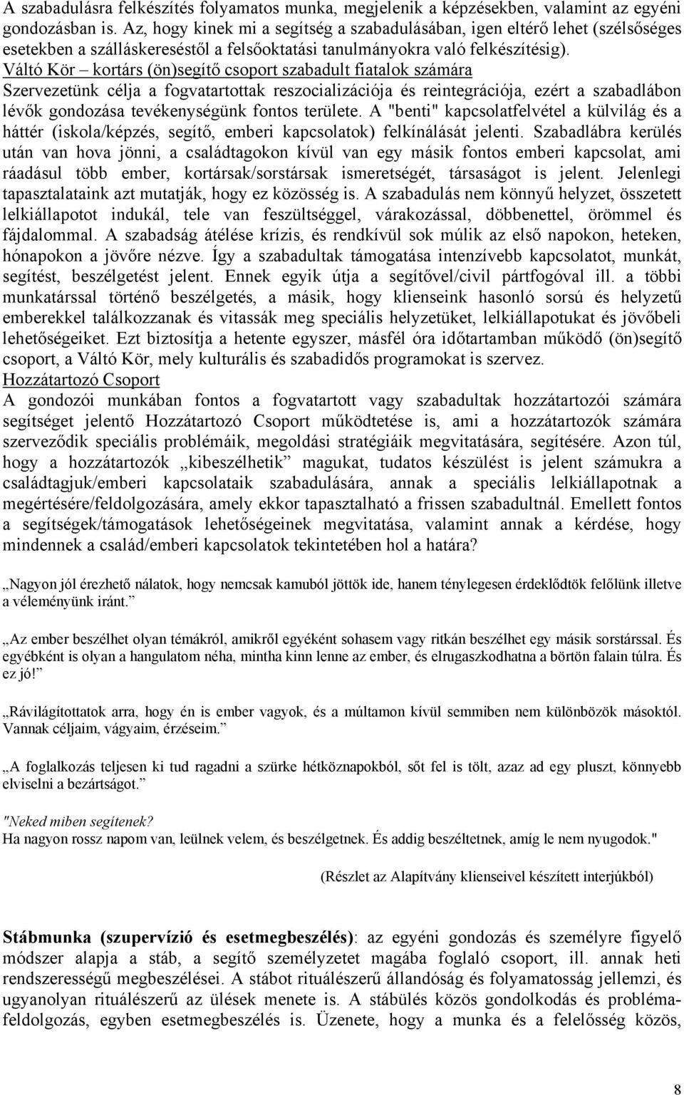 Váltó Kör kortárs (ön)segítő csoport szabadult fiatalok számára Szervezetünk célja a fogvatartottak reszocializációja és reintegrációja, ezért a szabadlábon lévők gondozása tevékenységünk fontos