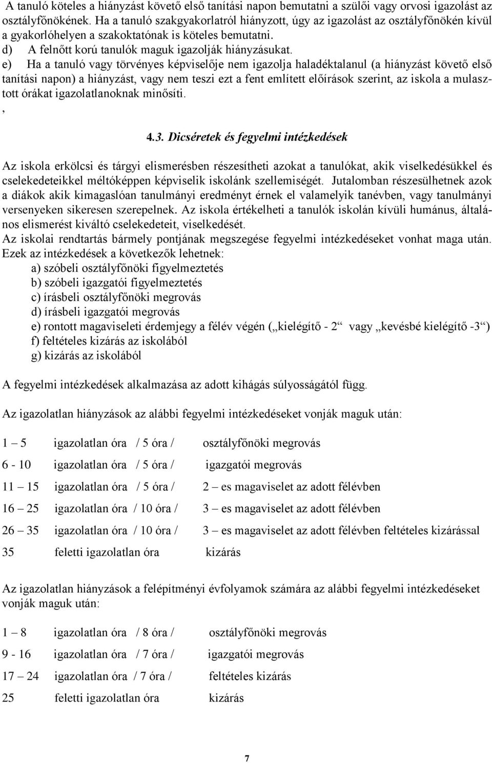 e) Ha a tanuló vagy törvényes képviselője nem igazolja haladéktalanul (a hiányzást követő első tanítási napon) a hiányzást, vagy nem teszi ezt a fent említett előírások szerint, az iskola a