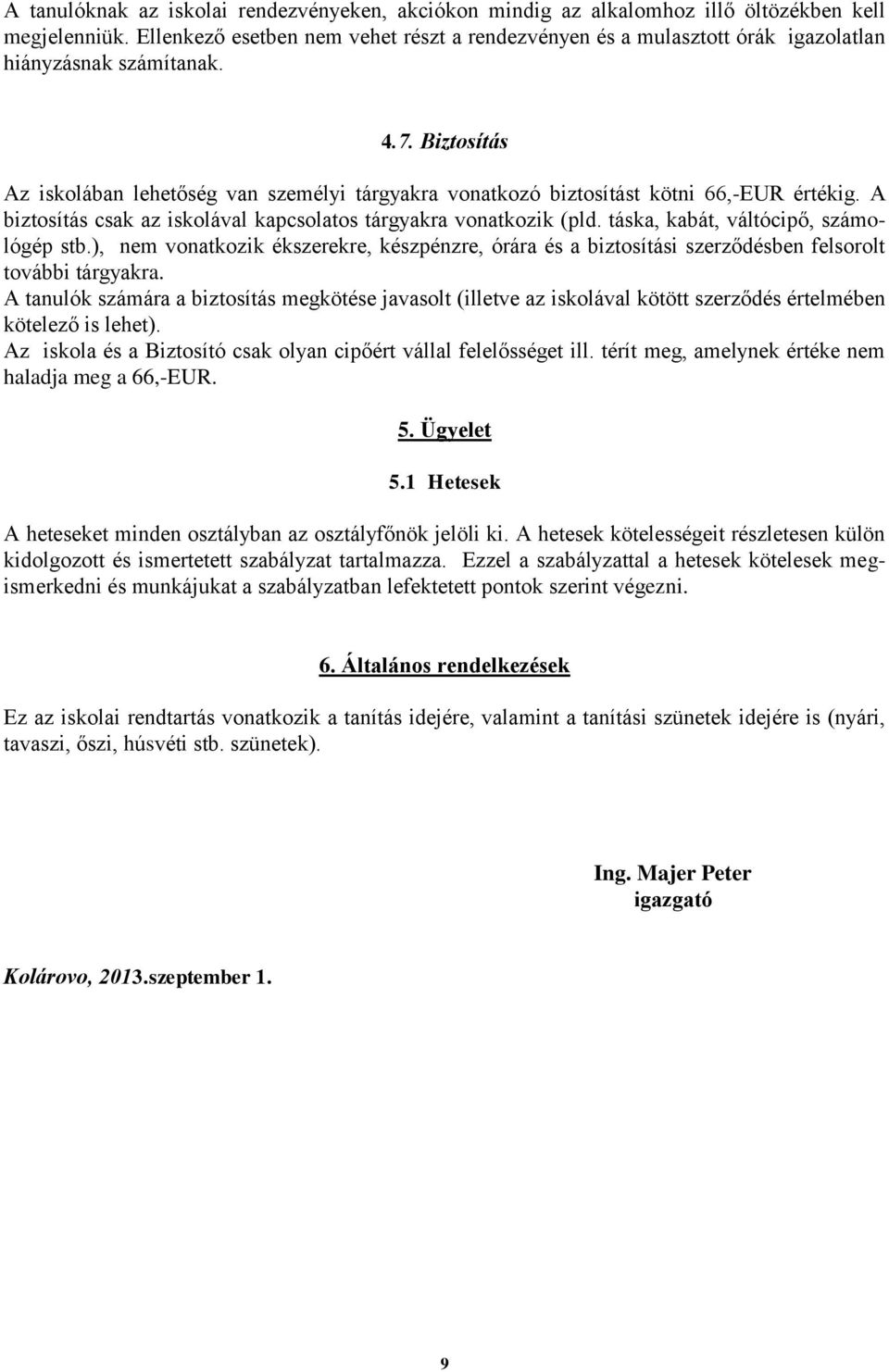 Biztosítás Az iskolában lehetőség van személyi tárgyakra vonatkozó biztosítást kötni 66,-EUR értékig. A biztosítás csak az iskolával kapcsolatos tárgyakra vonatkozik (pld.