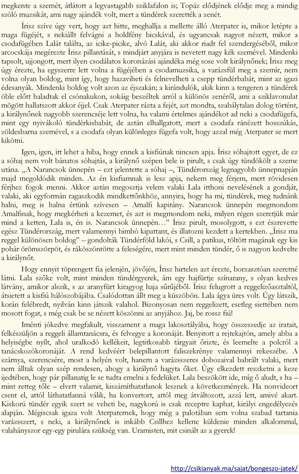 Lalát találta, az icike-picike, alvó Lalát, aki akkor riadt fel szendergéséből, mikor arcocskája megérezte Írisz pillantását, s mindjárt anyjára is nevetett nagy kék szemével.