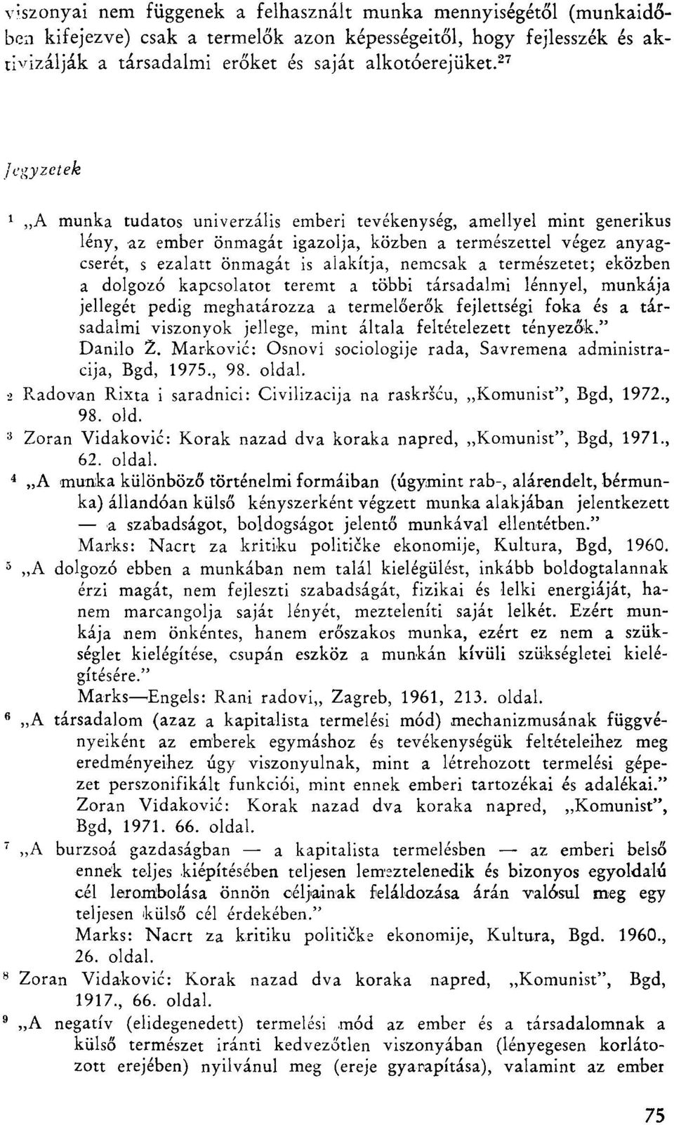 a természetet; eközben a dolgozó kapcsolatot teremt a többi társadalmi lénnyel, munkája jellegét pedig meghatározza a termelőerők fejlettségi foka és a társadalmi viszonyok jellege, mint általa