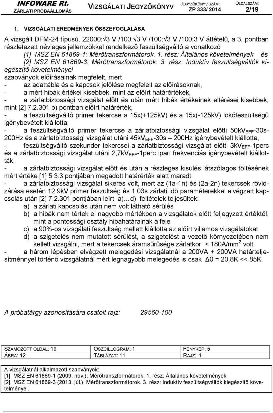 rész: Általános követelmények és [2] MSZ EN 61869-3: Mérőtranszformátorok. 3.