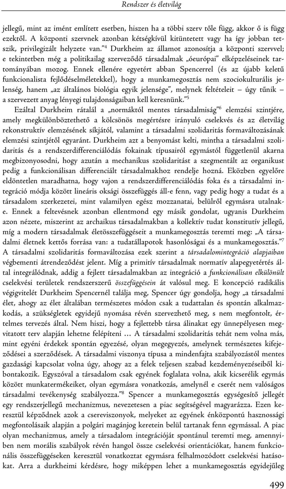 4 Durkheim az államot azonosítja a központi szervvel; e tekintetben még a politikailag szerveződő társadalmak óeurópai elképzeléseinek tartományában mozog.