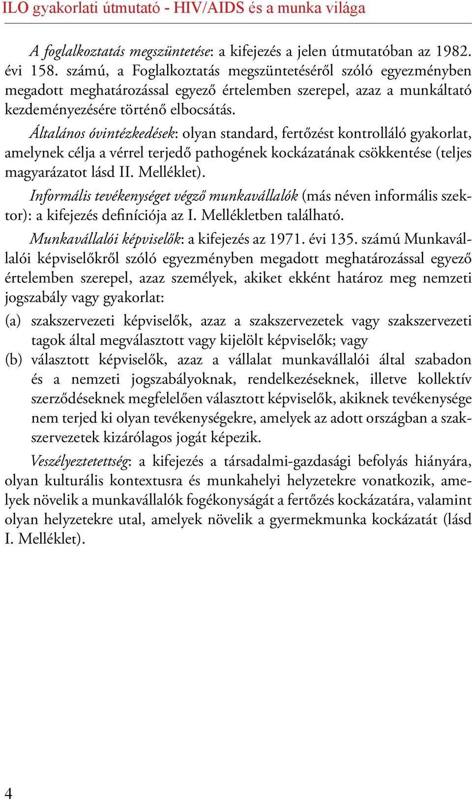 Általános óvintézkedések: olyan standard, fertőzést kontrolláló gyakorlat, amelynek célja a vérrel terjedő pathogének kockázatának csökkentése (teljes magyarázatot lásd II. Melléklet).