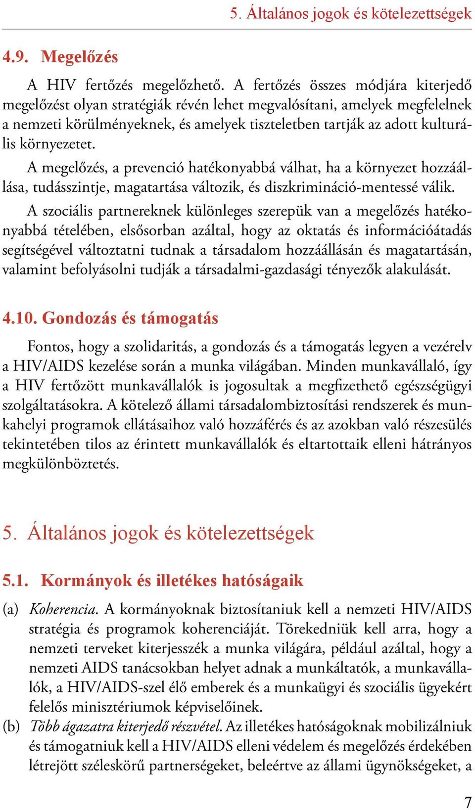 környezetet. A megelőzés, a prevenció hatékonyabbá válhat, ha a környezet hozzáállása, tudásszintje, magatartása változik, és diszkriminációmentessé válik.