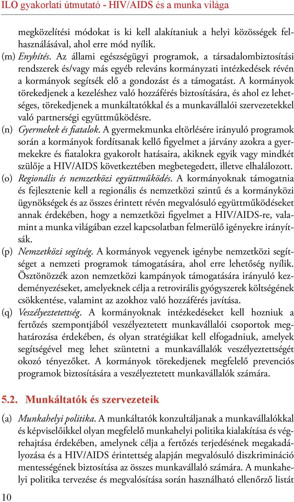 A kormányok törekedjenek a kezeléshez való hozzáférés biztosítására, és ahol ez lehetséges, törekedjenek a munkáltatókkal és a munkavállalói szervezetekkel való partnerségi együttműködésre.