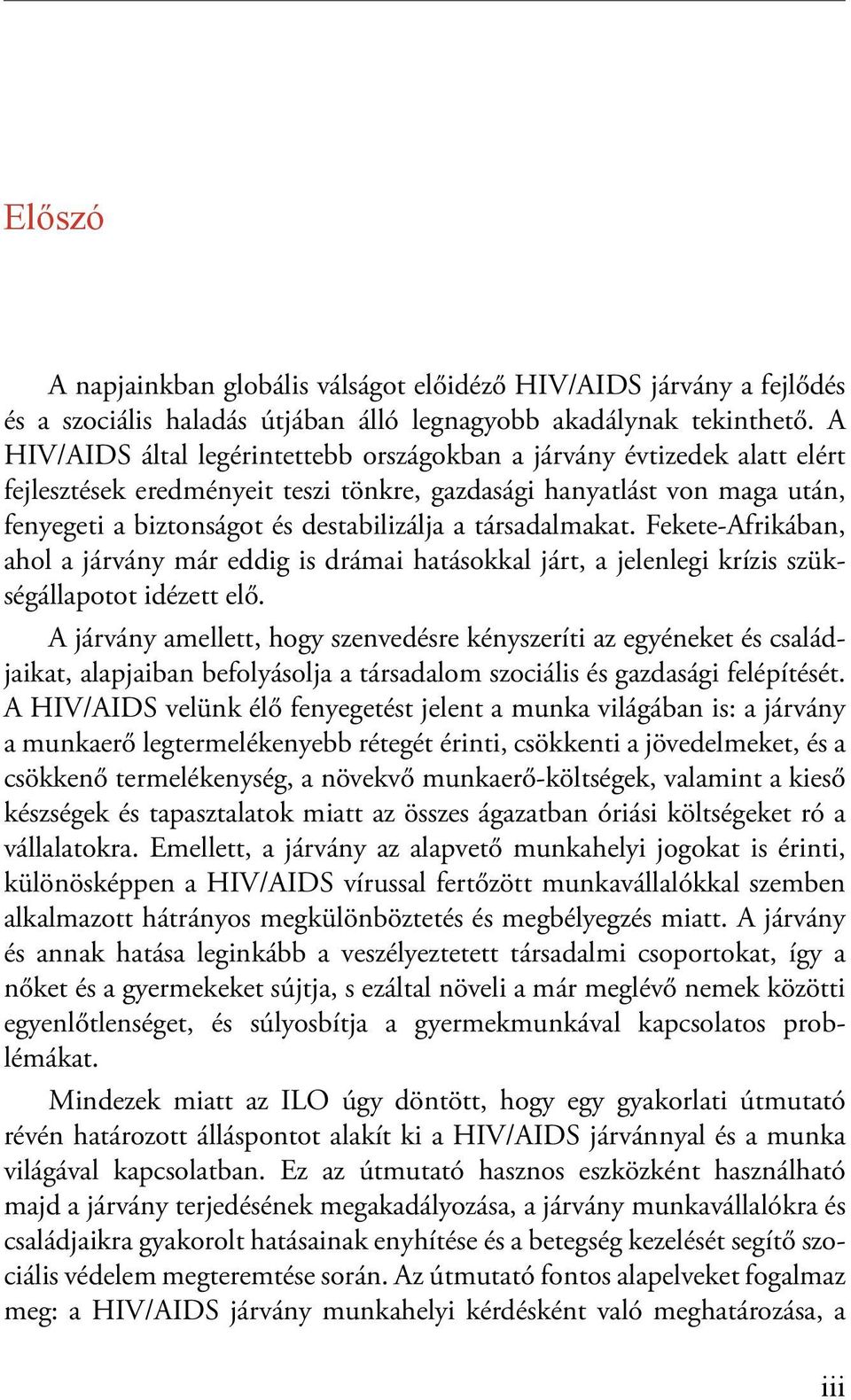 társadalmakat. FeketeAfrikában, ahol a járvány már eddig is drámai hatásokkal járt, a jelenlegi krízis szükségállapotot idézett elő.