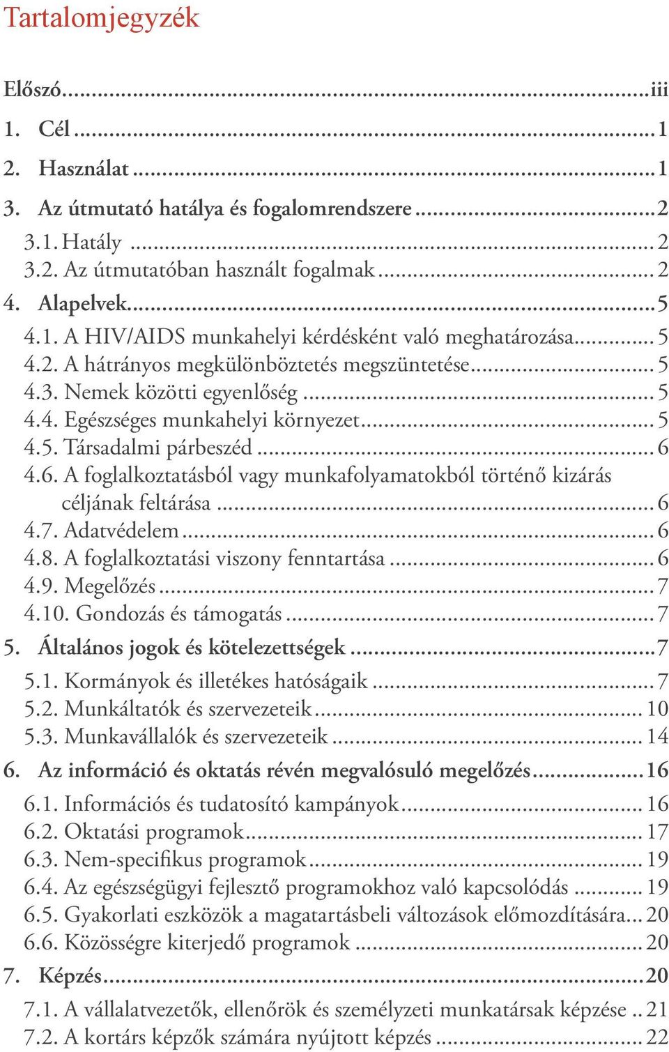 4.6. A foglalkoztatásból vagy munkafolyamatokból történő kizárás céljának feltárása...6 4.7. Adatvédelem...6 4.8. A foglalkoztatási viszony fenntartása...6 4.9. Megelőzés...7 4.10.