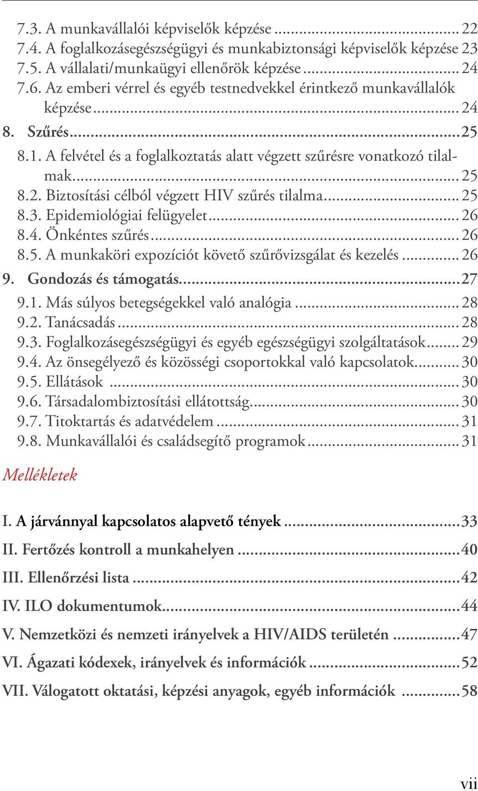 ..25 8.3. Epidemiológiai felügyelet...26 8.4. Önkéntes szűrés...26 8.5. A munkaköri expozíciót követő szűrővizsgálat és kezelés...26 9. Gondozás és támogatás...27 9.1.