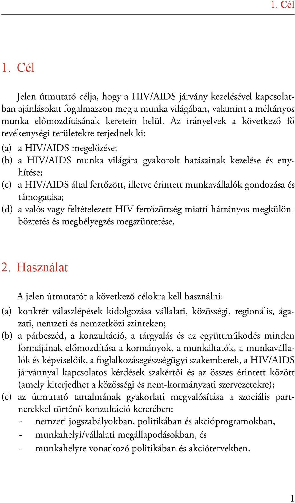 fertőzött, illetve érintett munkavállalók gondozása és támogatása; (d) a valós vagy feltételezett HIV fertőzöttség miatti hátrányos megkülönböztetés és megbélyegzés megszüntetése. 2.