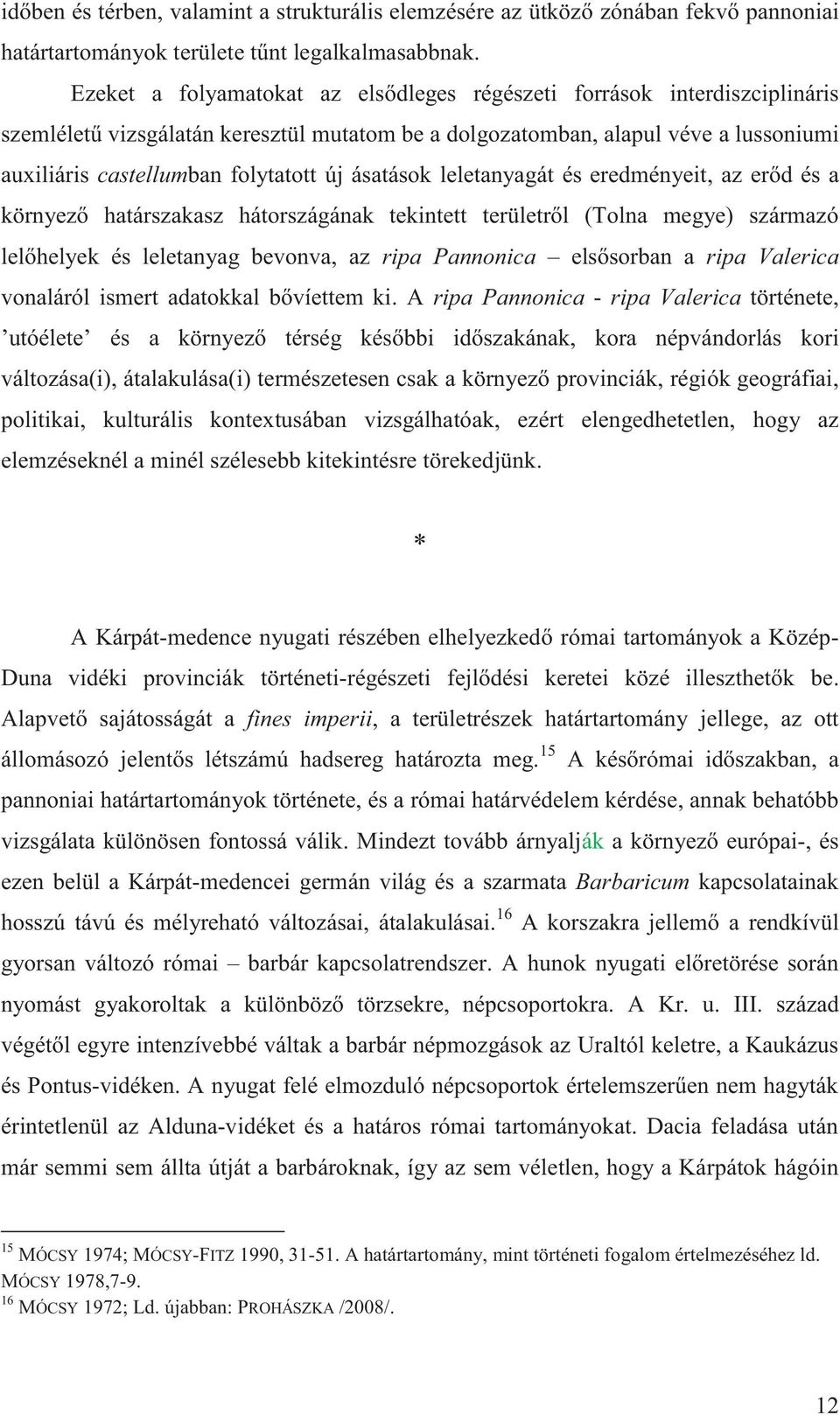 ásatások leletanyagát és eredményeit, az erőd és a környező határszakasz hátországának tekintett területről (Tolna megye) származó lelőhelyek és leletanyag bevonva, az ripa Pannonica elsősorban a