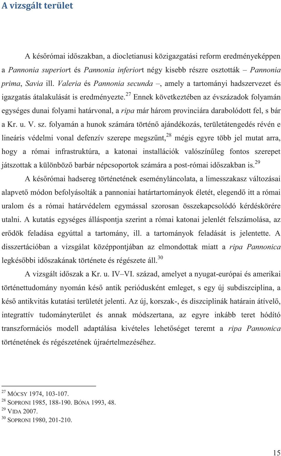 27 Ennek következtében az évszázadok folyamán egységes dunai folyami határvonal, a ripa már három provinciára darabolódott fel, s bár a Kr. u. V. sz.