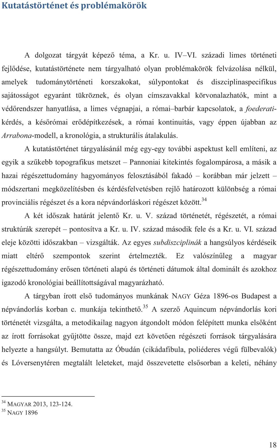 egyaránt tükröznek, és olyan címszavakkal körvonalazhatók, mint a védőrendszer hanyatlása, a limes végnapjai, a római barbár kapcsolatok, a foederatikérdés, a későrómai erődépítkezések, a római