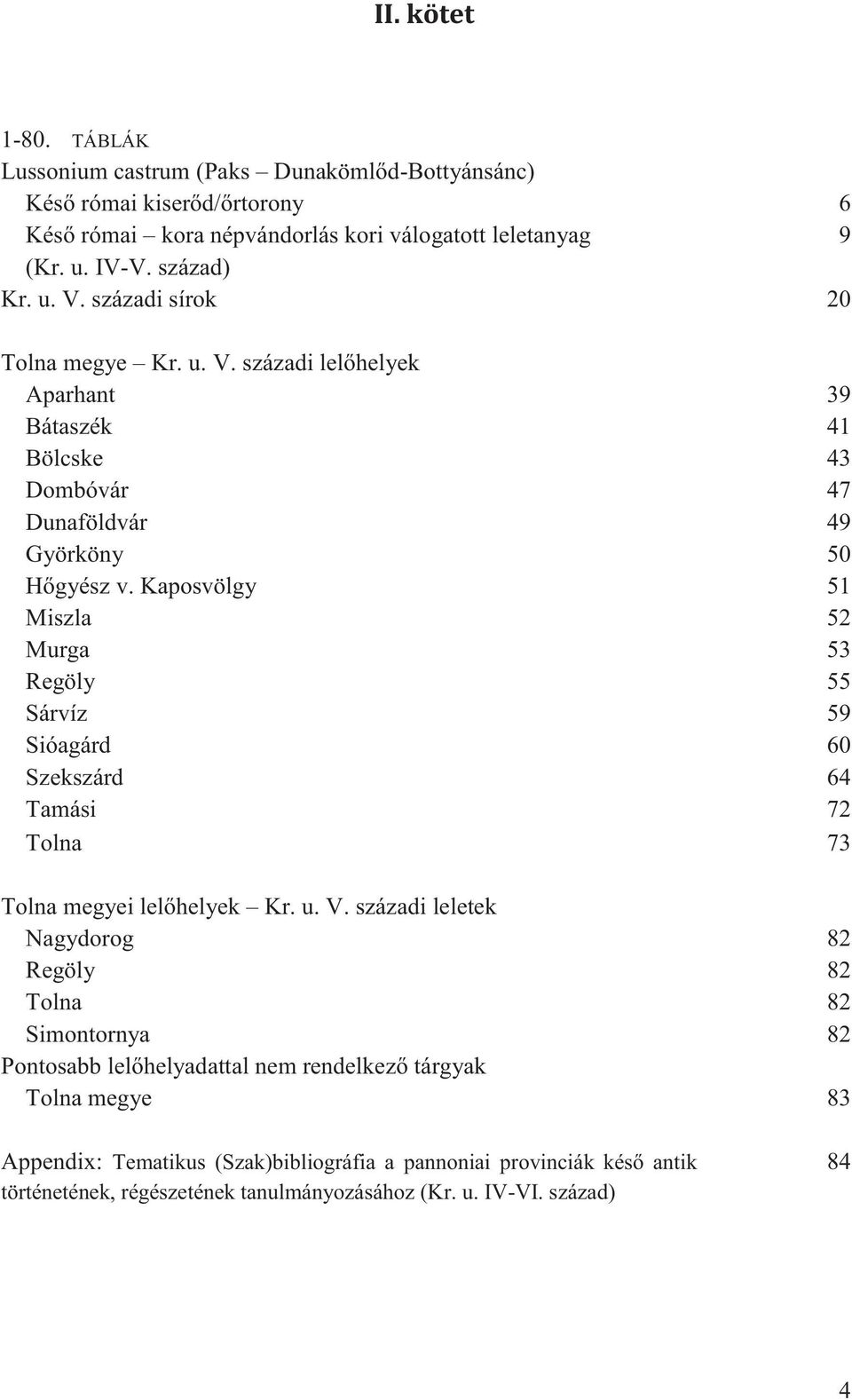 Kaposvölgy 51 Miszla 52 Murga 53 Regöly 55 Sárvíz 59 Sióagárd 60 Szekszárd 64 Tamási 72 Tolna 73 Tolna megyei lelőhelyek Kr. u. V.