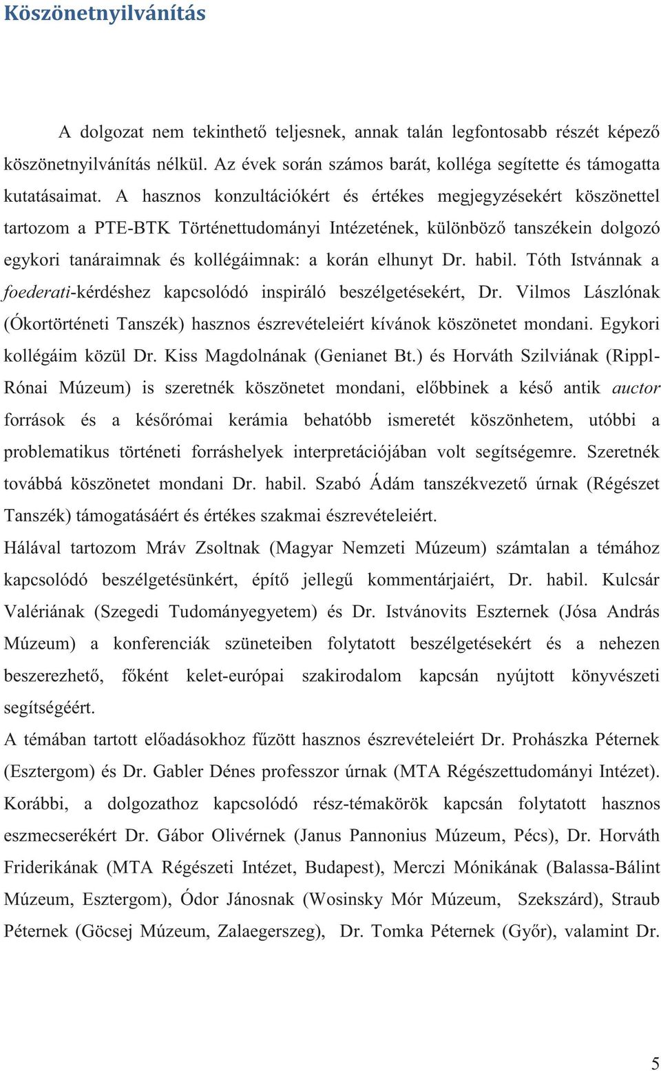 habil. Tóth Istvánnak a foederati-kérdéshez kapcsolódó inspiráló beszélgetésekért, Dr. Vilmos Lászlónak (Ókortörténeti Tanszék) hasznos észrevételeiért kívánok köszönetet mondani.