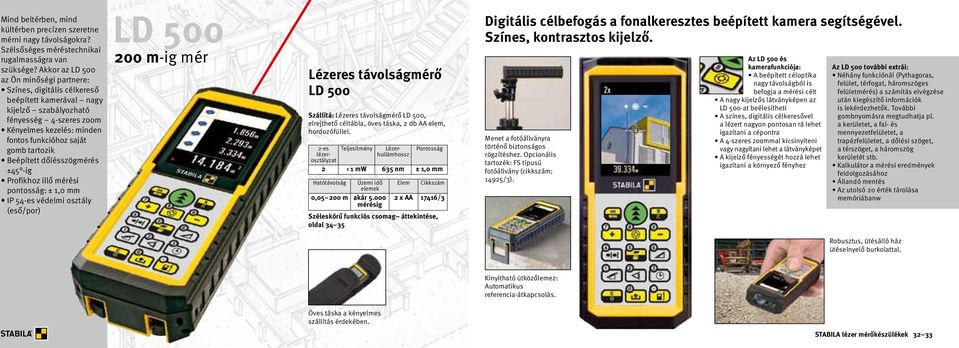 tartozik Beépített dőlésszögmérés ±45 -ig Profikhoz illő mérési pontosság: ± 1,0 mm IP 54-es védelmi osztály (eső/por) LD 500 200 m-ig mér Lézeres távolságmérő LD 500 Szállítá: Lézeres távolságmérő