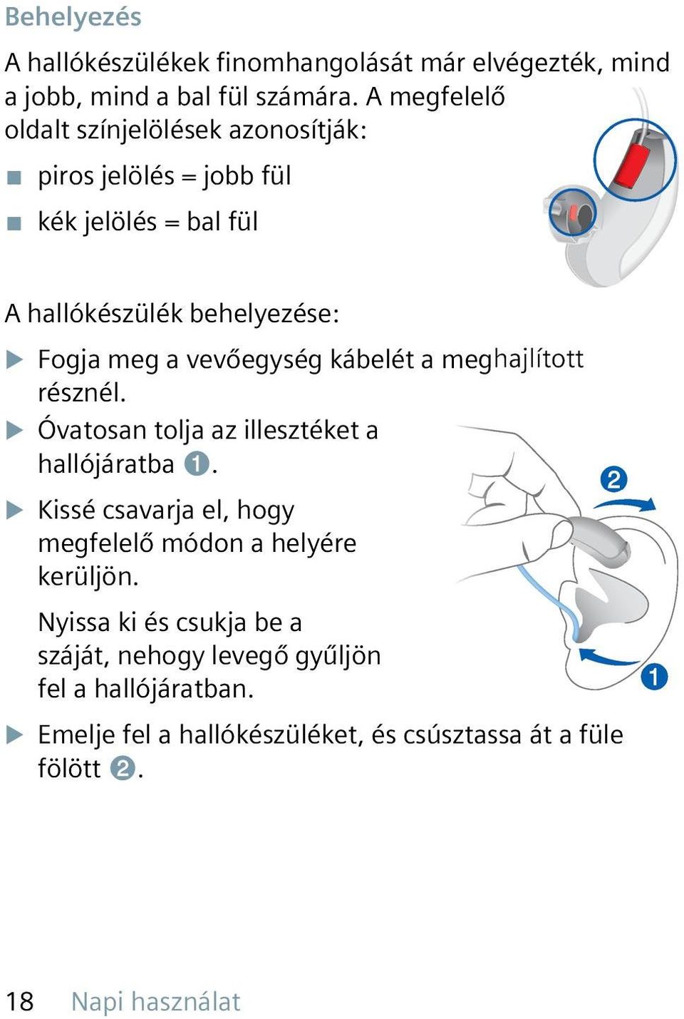 vevőegység kábelét a meghajlított résznél. u Óvatosan tolja az illesztéket a hallójáratba ➊.