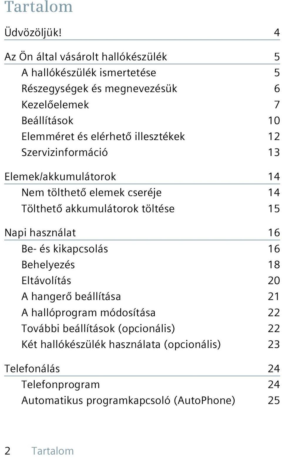 elérhető illesztékek 12 Szervizinformáció 13 Elemek/akkumulátorok 14 Nem tölthető elemek cseréje 14 Tölthető akkumulátorok töltése 15 Napi