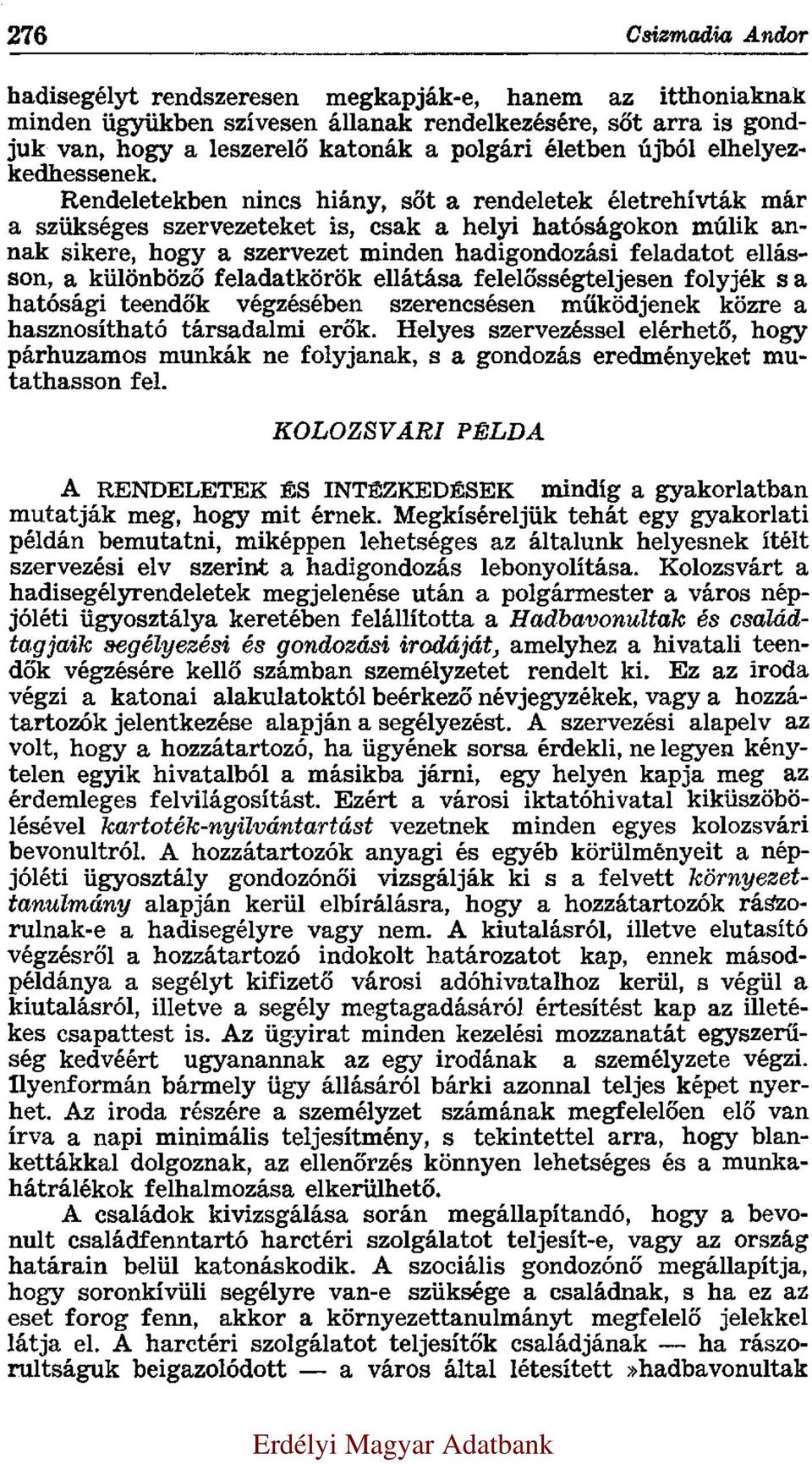 Rendeletekben nincs hiány, sőt a rendeletek életrehívták már a szükséges szervezeteket is, csak a helyi hatóságokon múlik annak sikere, hogy a szervezet minden hadigondozási feladatot ellásson, a