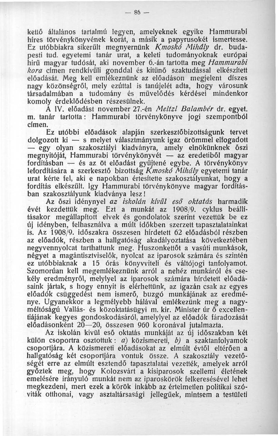 Meg kell emlékeznünk az előadáson megjelent díszes nagy közönségről, mely ezúttal is tanújelét adta, hogy városunk társadalmában a tudomány és művelődés kérdései mindenkor komoly érdeklődésben