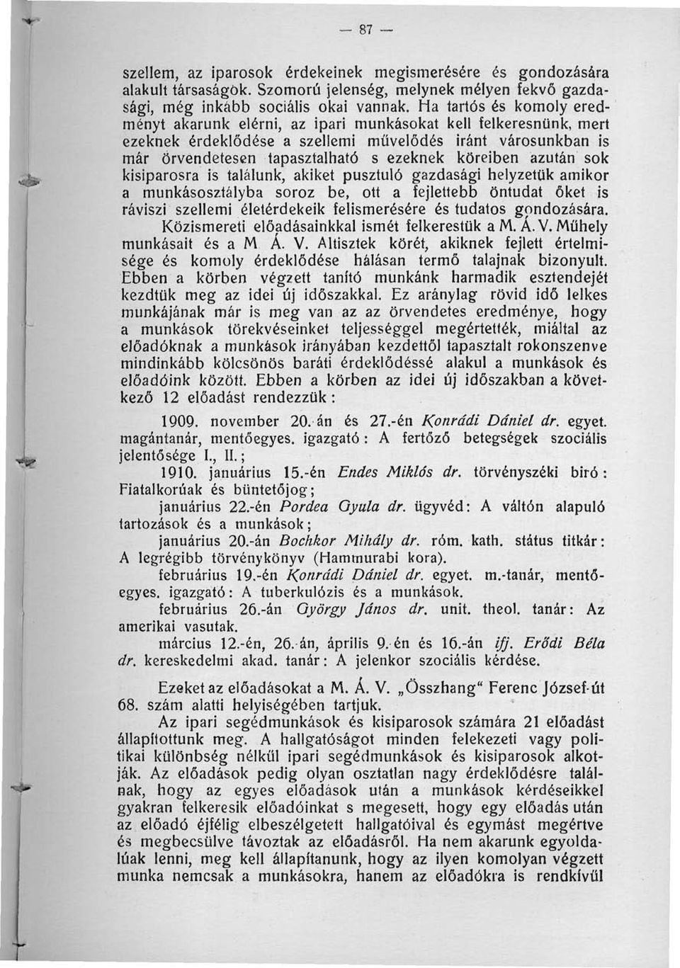 köreiben azután sok kisiparosra is találunk, akiket pusztuló gazdasági helyzetük amikor a munkásosztályba soroz be, ott a fejlettebb öntudat őket is ráviszi szellemi életérdekeik felismerésére és