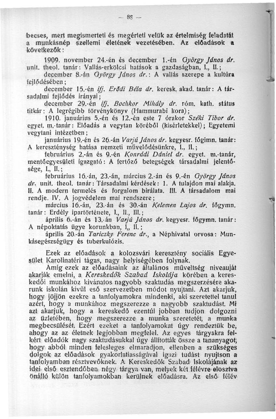 tanár: A társadalmi fejlődés irányai; december 29.-én ifj, Bochkor Mihály dr. róni. kath. státus titkár: A legrégibb törvénykönyv (Hammurabi kora); 1910. januárius 5.-én és 12.