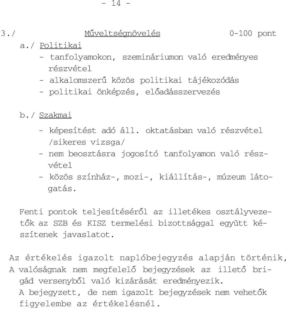 / Szakmai - képesítést adó áll. oktatásban való részvétel /sikeres vizsga/ - nem beosztásra jogosító tanfolyamon való részvétel - közös színház-, mozi-, kiállítás-, múzeum látogatás.