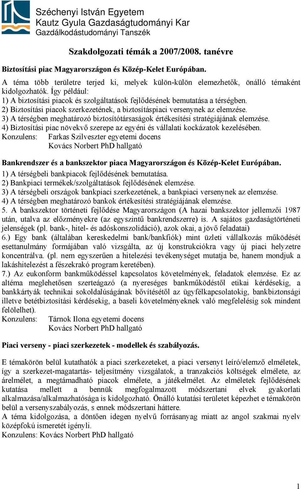 2) Biztosítási piacok szerkezetének, a biztosításpiaci versenynek az elemzése. 3) A térségben meghatározó biztosítótársaságok értékesítési stratégiájának elemzése.