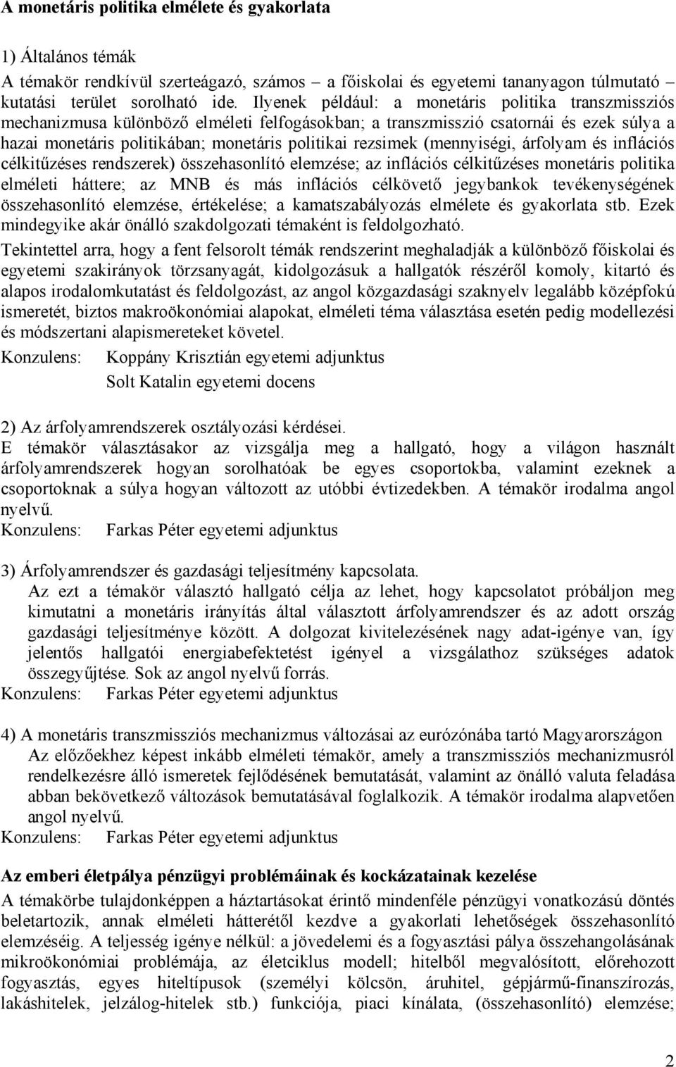 (mennyiségi, árfolyam és inflációs célkitűzéses rendszerek) összehasonlító elemzése; az inflációs célkitűzéses monetáris politika elméleti háttere; az MNB és más inflációs célkövető jegybankok