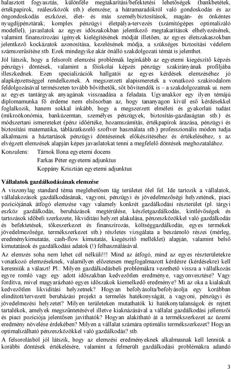 optimalizáló modellel), javaslatok az egyes időszakokban jelentkező megtakarítások elhelyezésének, valamint finanszírozási igények kielégítésének módját illetően, az egyes életszakaszokban jelentkező