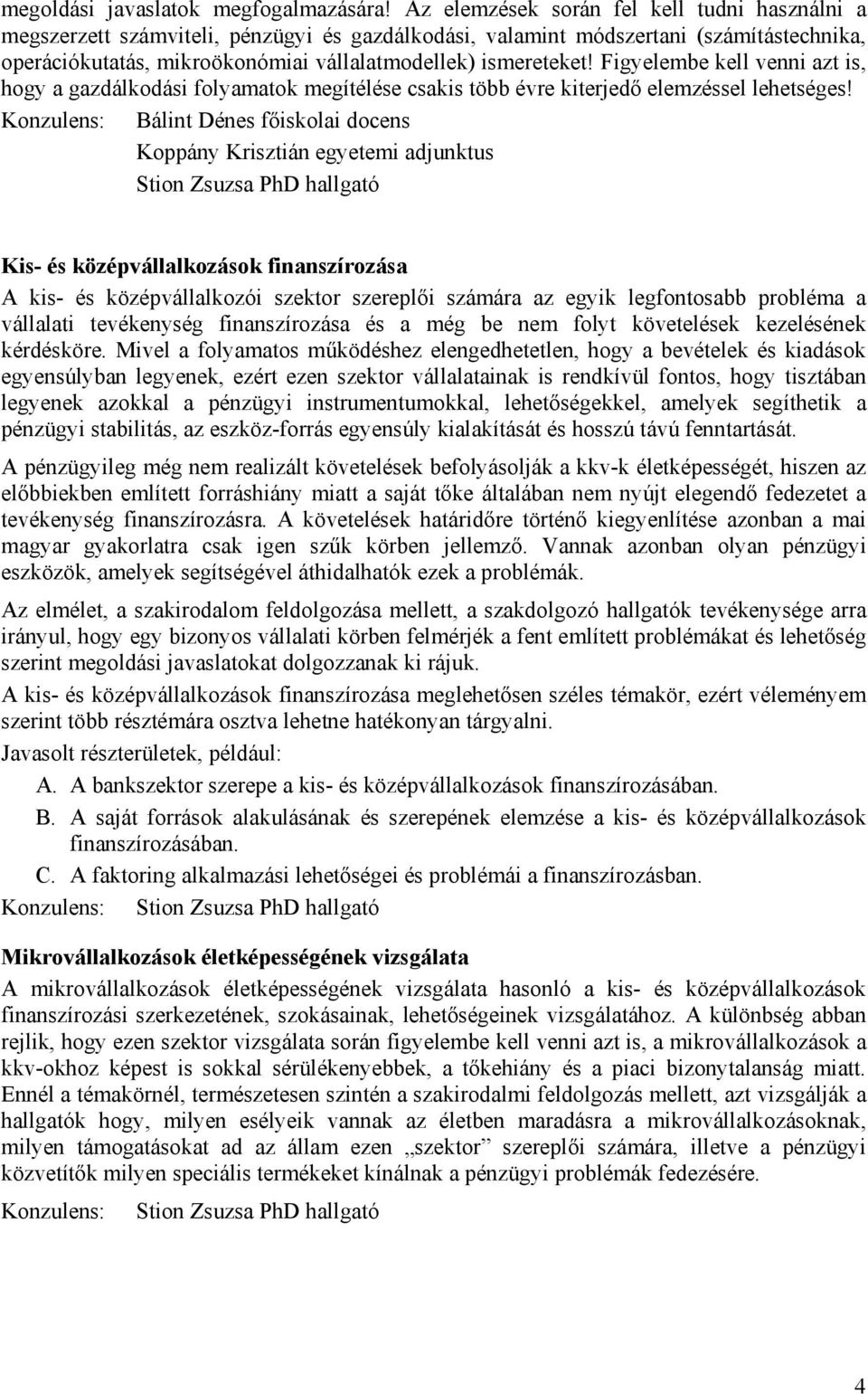 Figyelembe kell venni azt is, hogy a gazdálkodási folyamatok megítélése csakis több évre kiterjedő elemzéssel lehetséges!