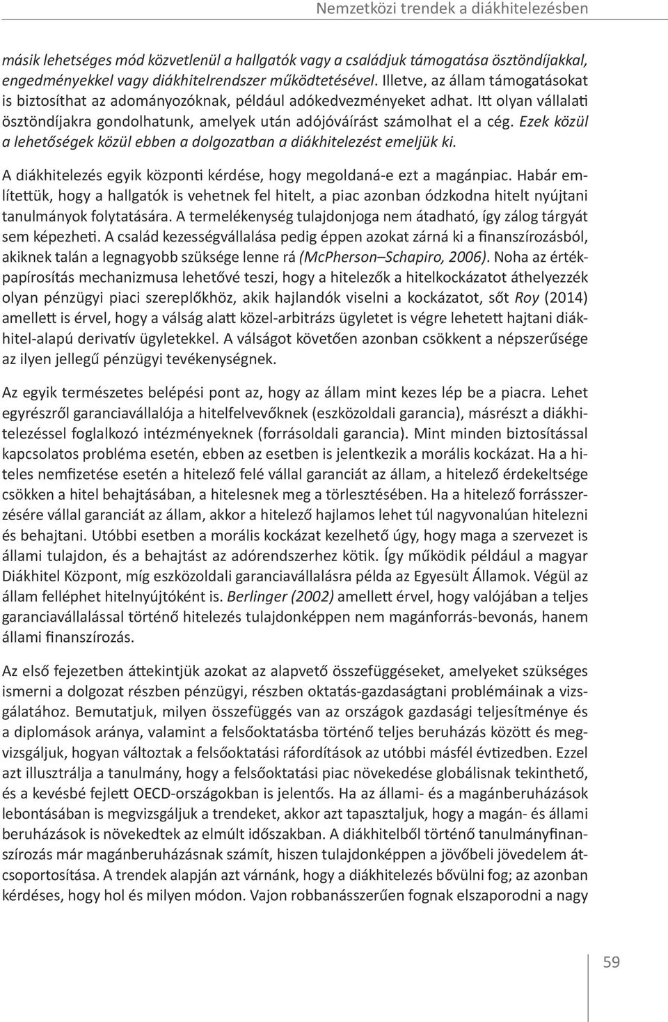 Ezek közül a lehetőségek közül ebben a dolgozatban a diákhitelezést emeljük ki. A diákhitelezés egyik központi kérdése, hogy megoldaná-e ezt a magánpiac.