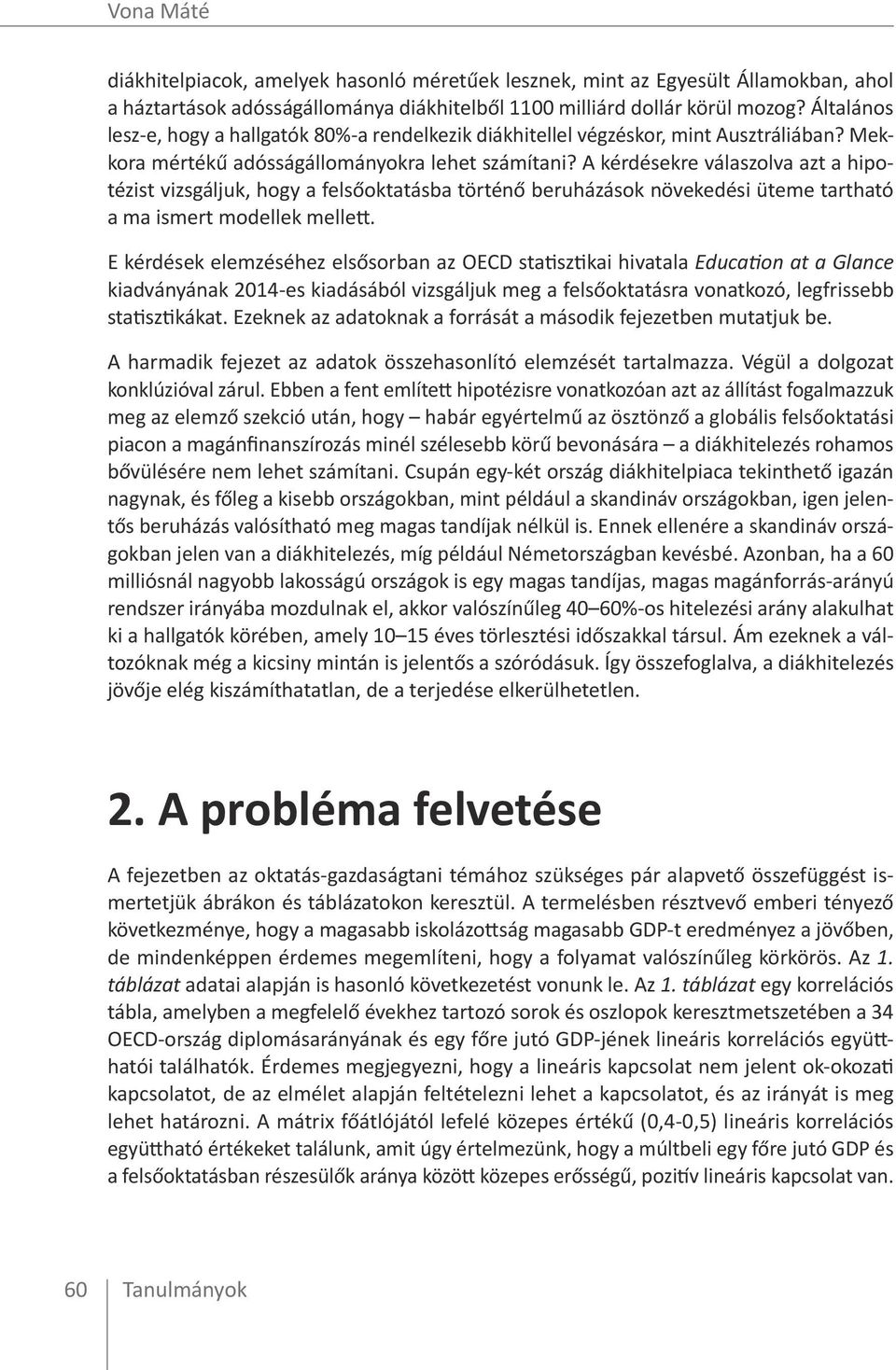 A kérdésekre válaszolva azt a hipotézist vizsgáljuk, hogy a felsőoktatásba történő beruházások növekedési üteme tartható a ma ismert modellek mellett.