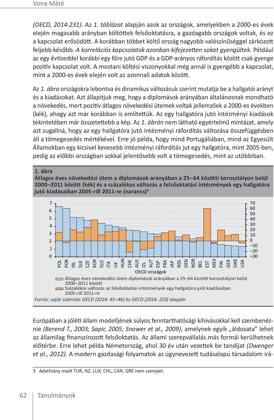 A korábban többet költő ország nagyobb valószínűséggel zárkózott feljebb később. A korrelációs kapcsolatok azonban kifejezetten sokat gyengültek.