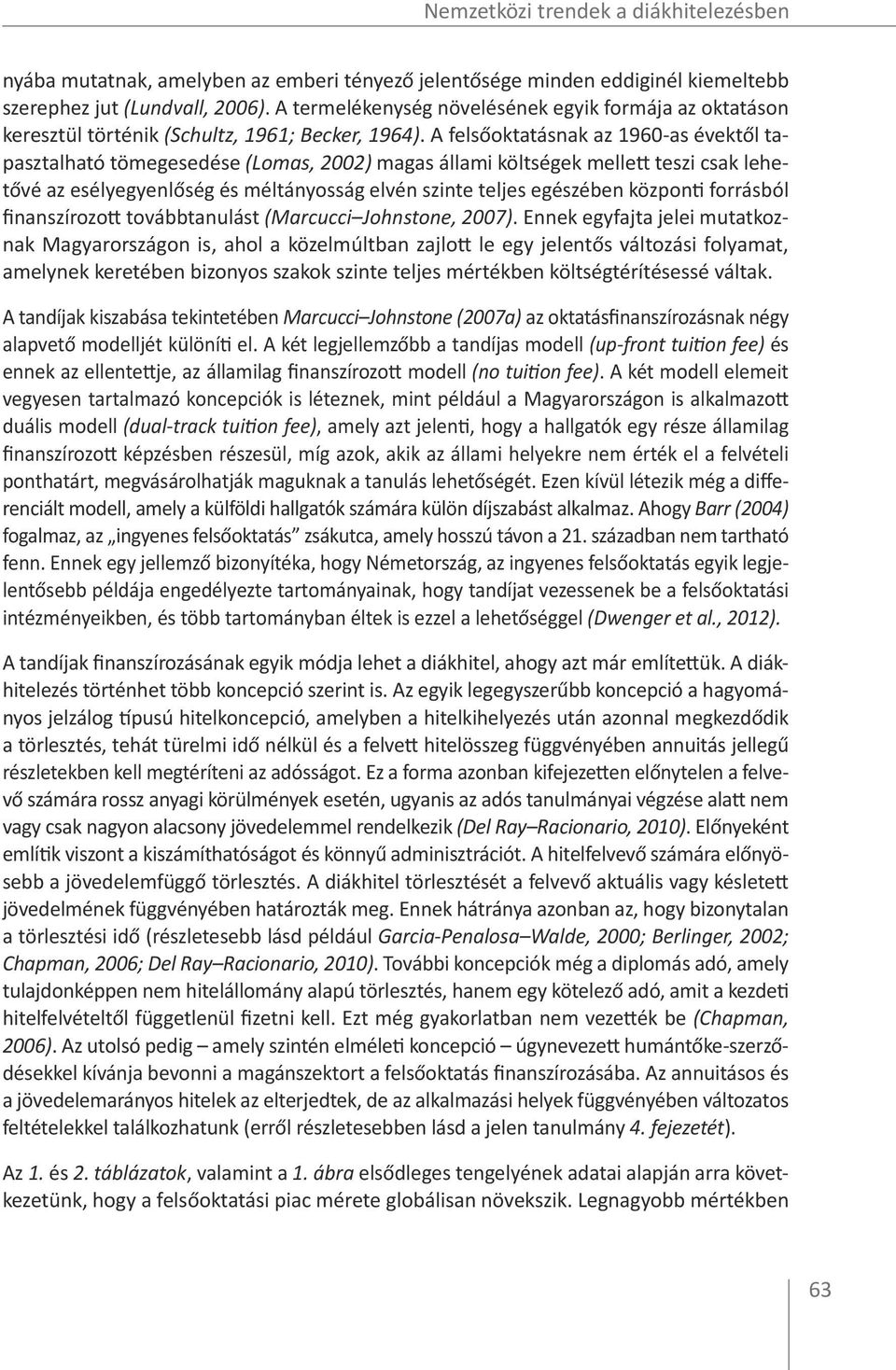 A felsőoktatásnak az 1960-as évektől tapasztalható tömegesedése (Lomas, 2002) magas állami költségek mellett teszi csak lehetővé az esélyegyenlőség és méltányosság elvén szinte teljes egészében