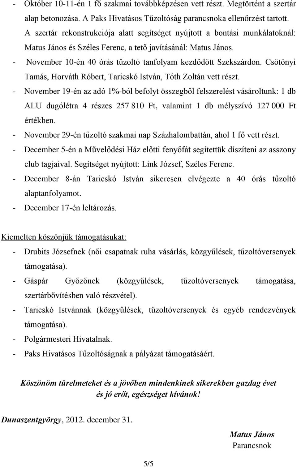 - November 10-én 40 órás tűzoltó tanfolyam kezdődött Szekszárdon. Csötönyi Tamás, Horváth Róbert, Taricskó István, Tóth Zoltán vett részt.