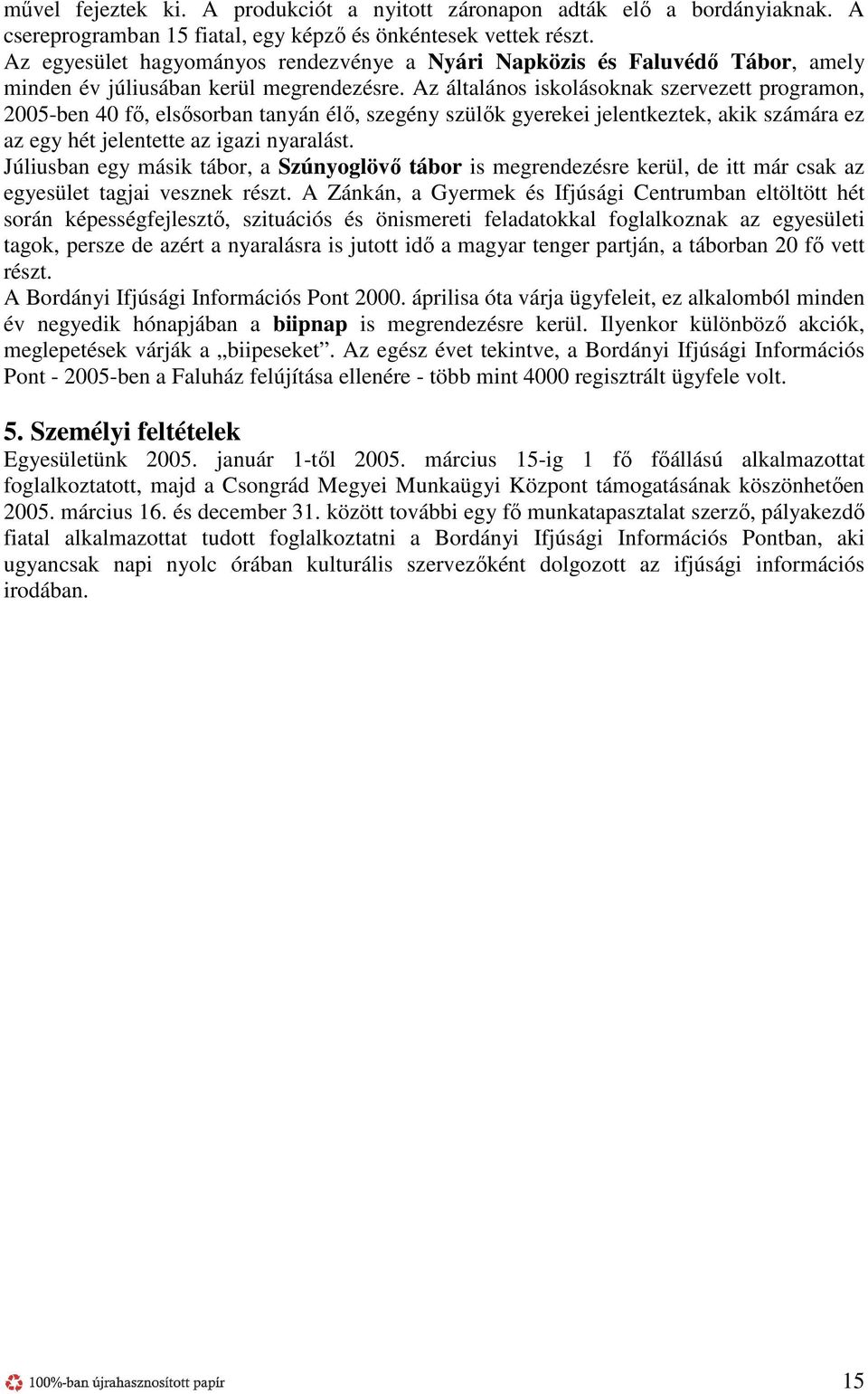 Az általános iskolásoknak szervezett programon, 2005-ben 40 fő, elsősorban tanyán élő, szegény szülők gyerekei jelentkeztek, akik számára ez az egy hét jelentette az igazi nyaralást.