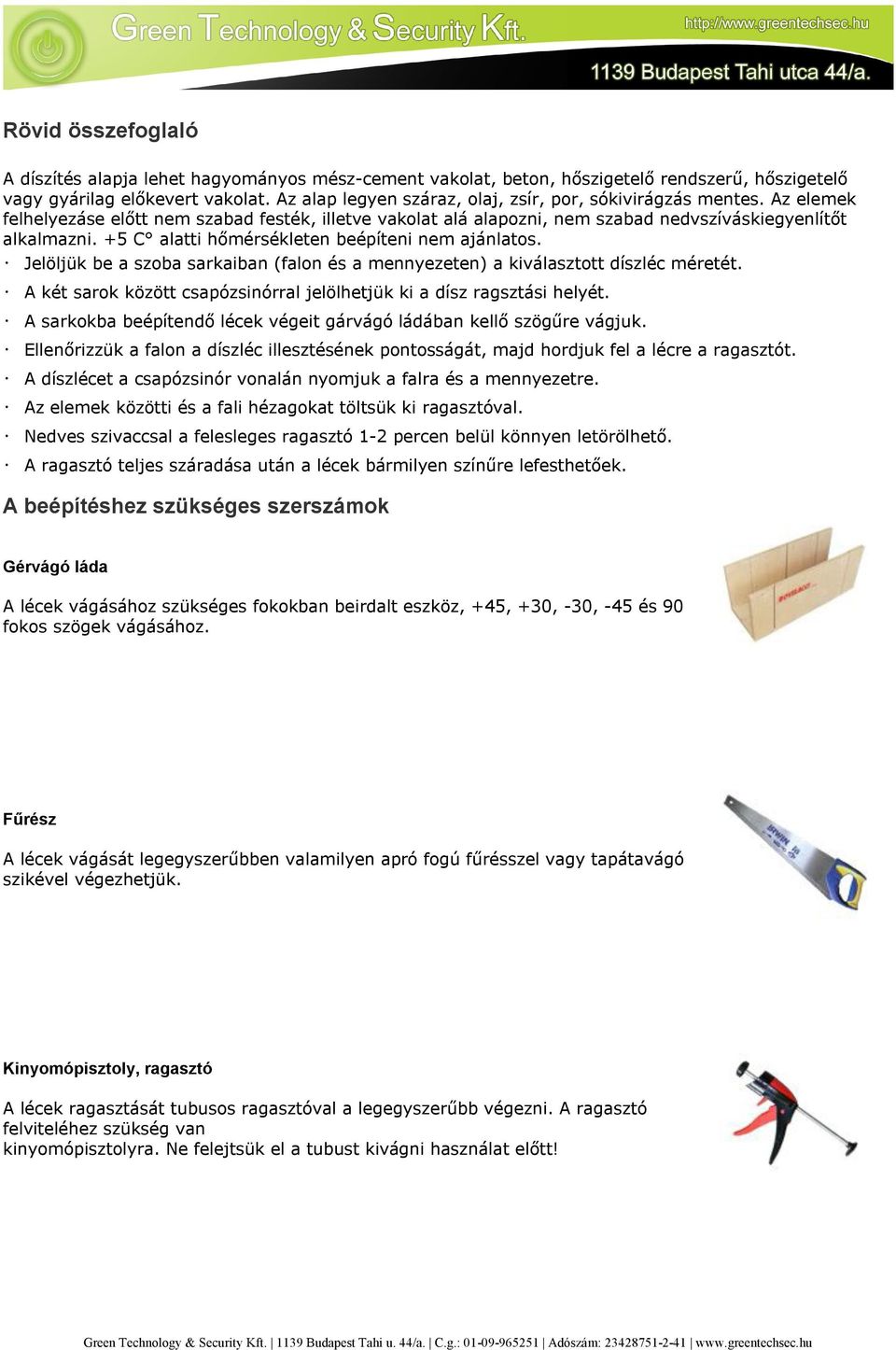 +5 C alatti hőmérsékleten beépíteni nem ajánlatos. Jelöljük be a szoba sarkaiban (falon és a mennyezeten) a kiválasztott díszléc méretét.