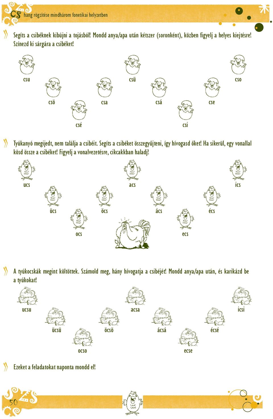 Ha sikerül, egy vonallal kösd össze a csibéket! Figyelj a vonalvezetésre, cikcakkban haladj! csi ucs acs ics ücs öcs ács écs ocs ecs A tyúkocskák megint költöttek.