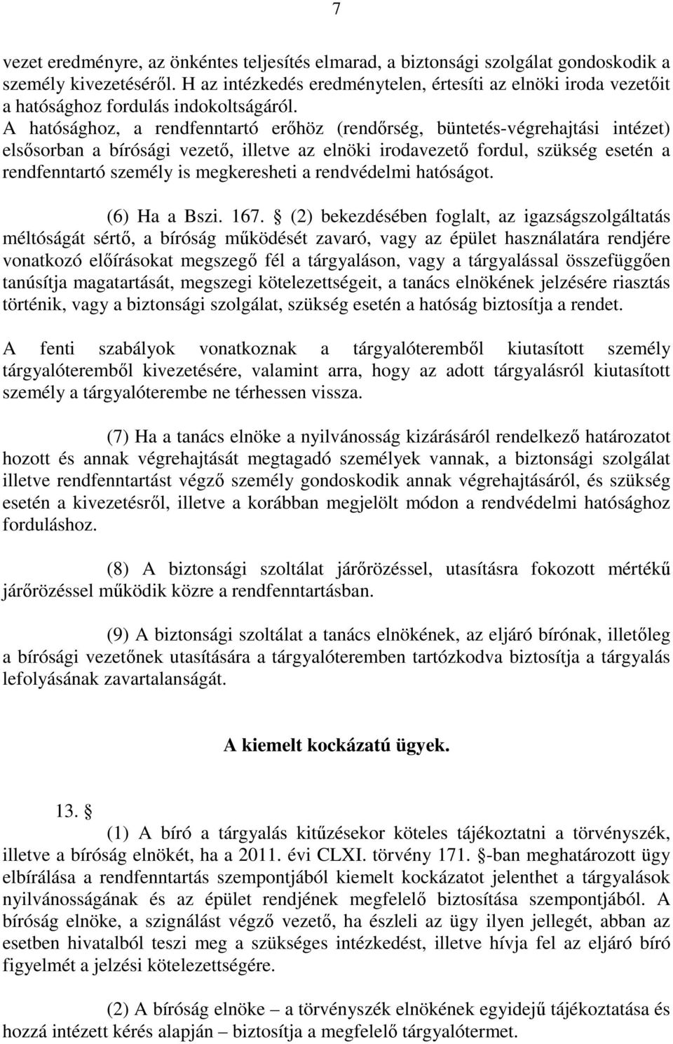 A hatósághoz, a rendfenntartó erőhöz (rendőrség, büntetés-végrehajtási intézet) elsősorban a bírósági vezető, illetve az elnöki irodavezető fordul, szükség esetén a rendfenntartó személy is