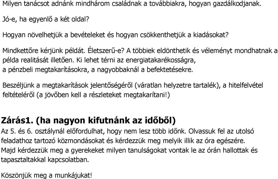 Ki lehet térni az energiatakarékosságra, a pénzbeli megtakarításokra, a nagyobbaknál a befektetésekre.