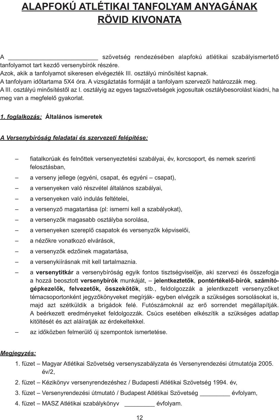 osztályú minõsítéstõl az I. osztályig az egyes tagszövetségek jogosultak osztálybesorolást kiadni, ha meg van a megfelelõ gyakorlat. 1.