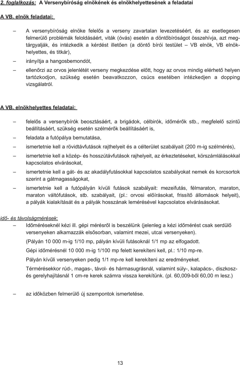 megtárgyalják, és intézkedik a kérdést illetõen (a döntõ bírói testület VB elnök, VB elnökhelyettes, és titkár), irányítja a hangosbemondót, ellenõrzi az orvos jelenlétét verseny megkezdése elõtt,