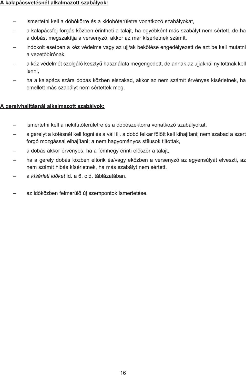 védelmét szolgáló kesztyû használata megengedett, de annak az ujjaknál nyitottnak kell lenni, ha a kalapács szára dobás közben elszakad, akkor az nem számít érvényes kísérletnek, ha emellett más